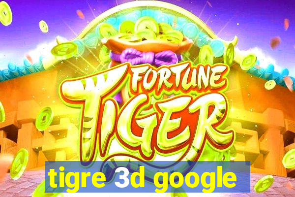 tigre 3d google